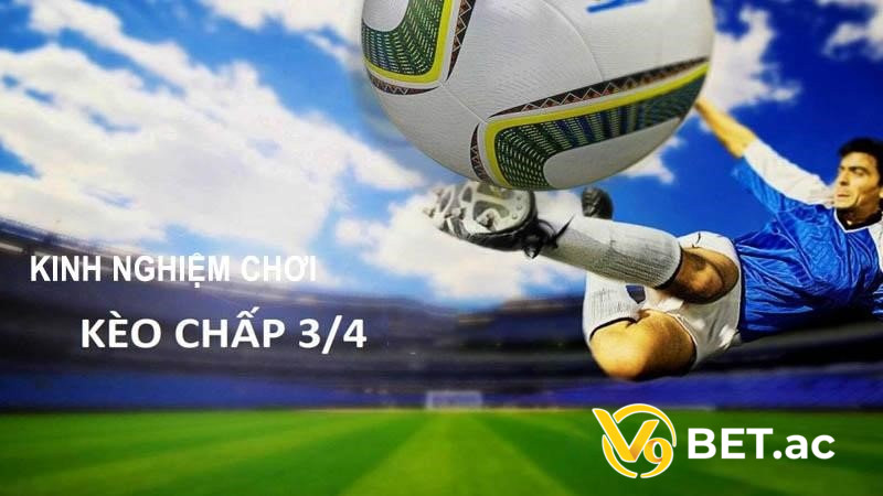 Kinh nghiệm chơi kèo 1 3/4 luôn giành chiến thắng